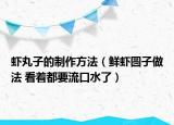 蝦丸子的制作方法（鮮蝦圓子做法 看著都要流口水了）