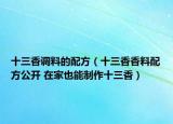 十三香調(diào)料的配方（十三香香料配方公開 在家也能制作十三香）
