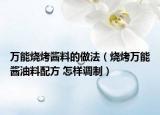 萬能燒烤醬料的做法（燒烤萬能醬油料配方 怎樣調(diào)制）