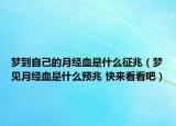 夢到自己的月經(jīng)血是什么征兆（夢見月經(jīng)血是什么預(yù)兆 快來看看吧）