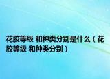 花膠等級 和種類分別是什么（花膠等級 和種類分別）