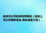 高鐵可以帶的食物有哪些（高鐵上可以帶哪種食品 具體請看介紹）