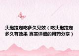 頭孢拉定吃多久見效（吃頭孢拉定多久有效果 真實(shí)詳細(xì)的用藥分享）