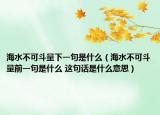 海水不可斗量下一句是什么（海水不可斗量前一句是什么 這句話是什么意思）