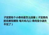 子宮里有個小息肉是怎么回事（子宮息肉的克星有哪些 每天吃幾口 息肉變小消失不見了）