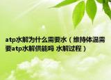 atp水解為什么需要水（維持體溫需要atp水解供能嗎 水解過程）