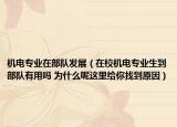 機電專業(yè)在部隊發(fā)展（在校機電專業(yè)生到部隊有用嗎 為什么呢這里給你找到原因）