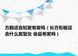 方臉適合短發(fā)卷發(fā)嗎（長方形臉適合什么發(fā)型女 會(huì)是卷發(fā)嗎）