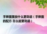 手搟面里放什么更勁道（手搟面的配方 怎么能更勁道）