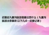近期去九寨溝旅游需要注意什么（九寨溝旅游注意事項(xiàng) 以下幾點(diǎn)一定要記得）
