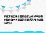 家庭清洗自來水管前景怎么樣好不好做（家里的自來水管真的需要清洗嗎 來這里告訴你）