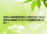 在老公心里沒有地位的女人應該怎么辦（女人心里沒老公的表現(xiàn) 中了以下幾點就要擔心兩人關系了）