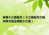家用十三香配方（十三香配方介紹 怎樣才是正宗的十三香）