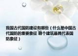 我國古代國防建設(shè)有哪些（什么是中國古代國防的重要象征 哪個建筑最具代表國防象征）
