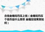 含錢金蟾尾巴壓上錢（金蟾尾巴壓個錢幣是什么意思 金蟾壓錢寓意如何）