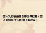 男人乳房痛是什么原因?qū)е碌模腥巳橥词鞘裁床?你了解過(guò)嗎）