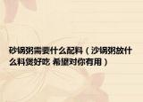 砂鍋粥需要什么配料（沙鍋粥放什么料煲好吃 希望對你有用）