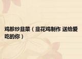 雞胗炒韭菜（韭花雞制作 送給愛(ài)吃的你）