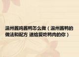 溫州醬雞醬鴨怎么做（溫州醬鴨的做法和配方 送給愛吃鴨肉的你）