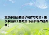 重慶雜醬面的臊子制作與方法（重慶雜醬臊子的做法 下面步驟詳細清晰）