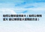 如何讓臀部變得更大（如何讓臀圍變大 能讓臀部變大變翹的方法）