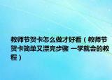 教師節(jié)賀卡怎么做才好看（教師節(jié)賀卡簡單又漂亮步驟 一學(xué)就會的教程）