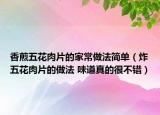香煎五花肉片的家常做法簡單（炸五花肉片的做法 味道真的很不錯(cuò)）