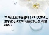 211碩士讀博容易嗎（211大學(xué)碩士生畢業(yè)可以去985直讀博士么 有限制嗎）