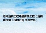 選擇地精工程還是侏儒工程（地精和侏儒工程的區(qū)別 手游世界）