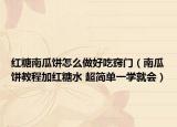 紅糖南瓜餅怎么做好吃竅門（南瓜餅教程加紅糖水 超簡單一學(xué)就會）