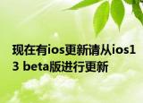 現(xiàn)在有ios更新請(qǐng)從ios13 beta版進(jìn)行更新