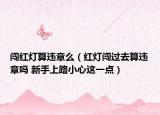 闖紅燈算違章么（紅燈闖過(guò)去算違章嗎 新手上路小心這一點(diǎn)）