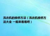 洗衣機的維修方法（洗衣機維修方法大全 一起來看看吧）