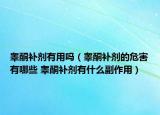 睪酮補劑有用嗎（睪酮補劑的危害有哪些 睪酮補劑有什么副作用）