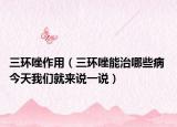 三環(huán)唑作用（三環(huán)唑能治哪些病 今天我們就來說一說）