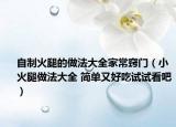自制火腿的做法大全家常竅門(mén)（小火腿做法大全 簡(jiǎn)單又好吃試試看吧）