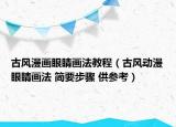 古風(fēng)漫畫眼睛畫法教程（古風(fēng)動(dòng)漫眼睛畫法 簡要步驟 供參考）