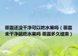 惡露還沒干凈可以吃水果嗎（惡露未干凈能吃水果嗎 惡露多久結(jié)束）