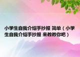 小學生自我介紹手抄報 簡單（小學生自我介紹手抄報 來教教你吧）