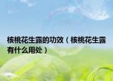 核桃花生露的功效（核桃花生露有什么用處）