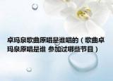 卓瑪泉歌曲原唱是誰唱的（歌曲卓瑪泉原唱是誰 參加過哪些節(jié)目）