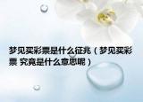 夢(mèng)見買彩票是什么征兆（夢(mèng)見買彩票 究竟是什么意思呢）