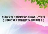 分享8個線上營銷的技巧 你知道幾個平臺（分享8個線上營銷的技巧 你知道幾個）