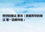 煎餅的做法 家常（家庭煎餅的做法 是一道美味哦）