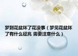 夢到花盆壞了花沒事（夢見花盆壞了有什么征兆 需要注意什么）