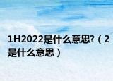 1H2022是什么意思?（2是什么意思）