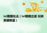 lol璐璐玩法（lol璐璐出裝 玩轉(zhuǎn)英雄聯(lián)盟）