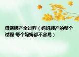 母親順產(chǎn)全過程（媽媽順產(chǎn)的整個過程 每個媽媽都不容易）