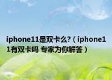 iphone11是雙卡么?（iphone11有雙卡嗎 專家為你解答）