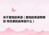 關(guān)于夏姓的來源（夏姓的來源有哪些 姓氏夏的由來是什么）